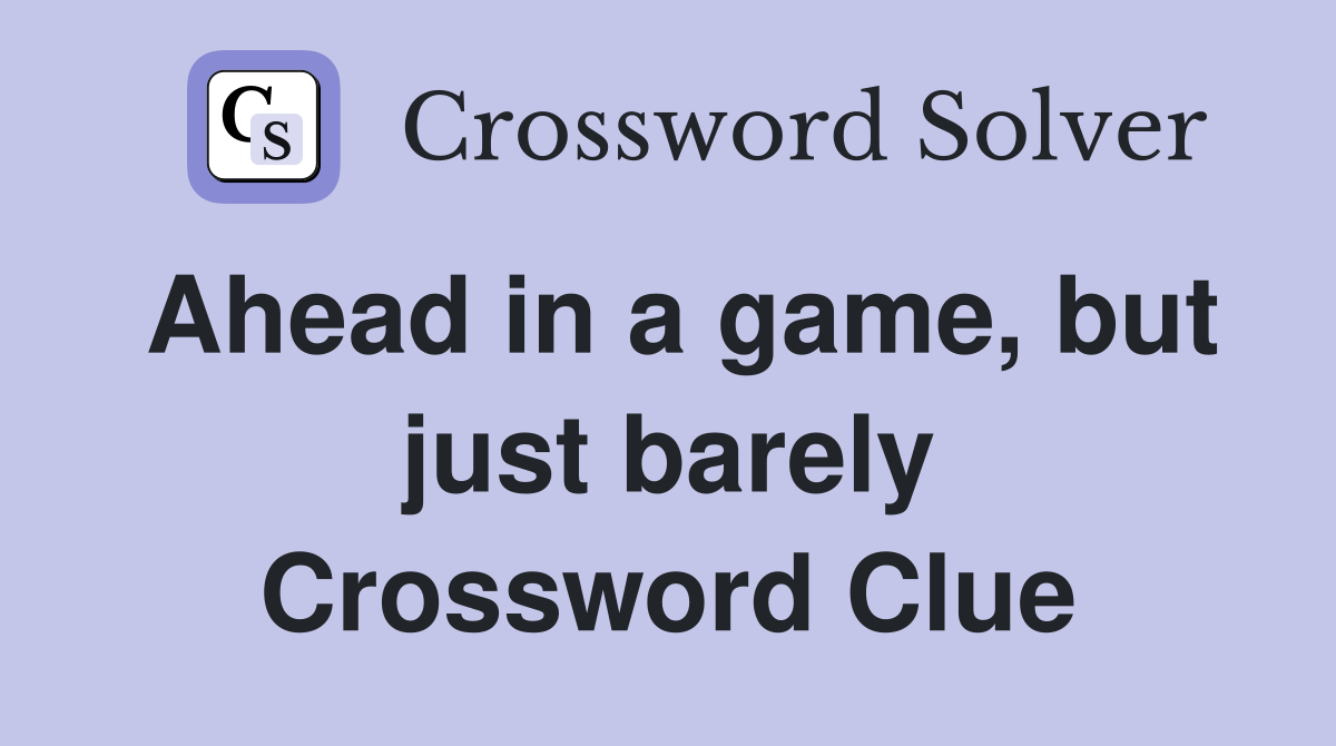 Ahead in a game, but just barely Crossword Clue