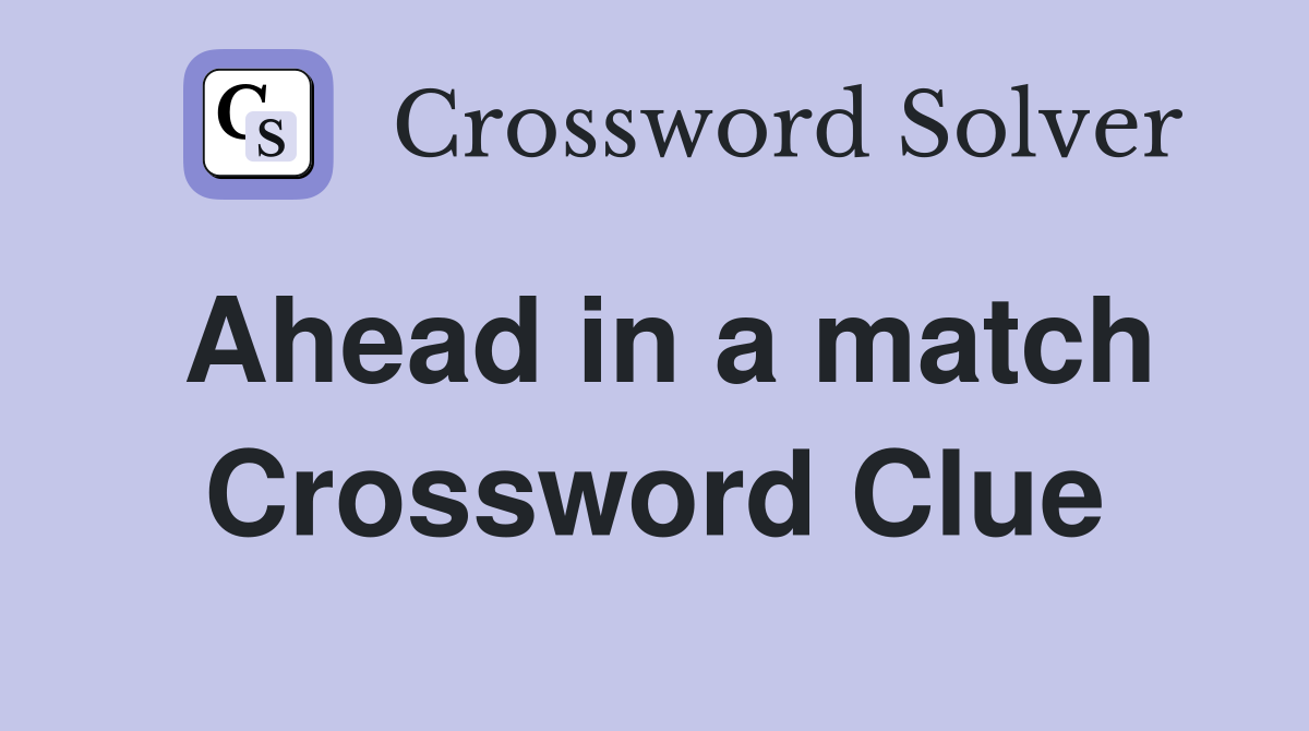Ahead in a match Crossword Clue