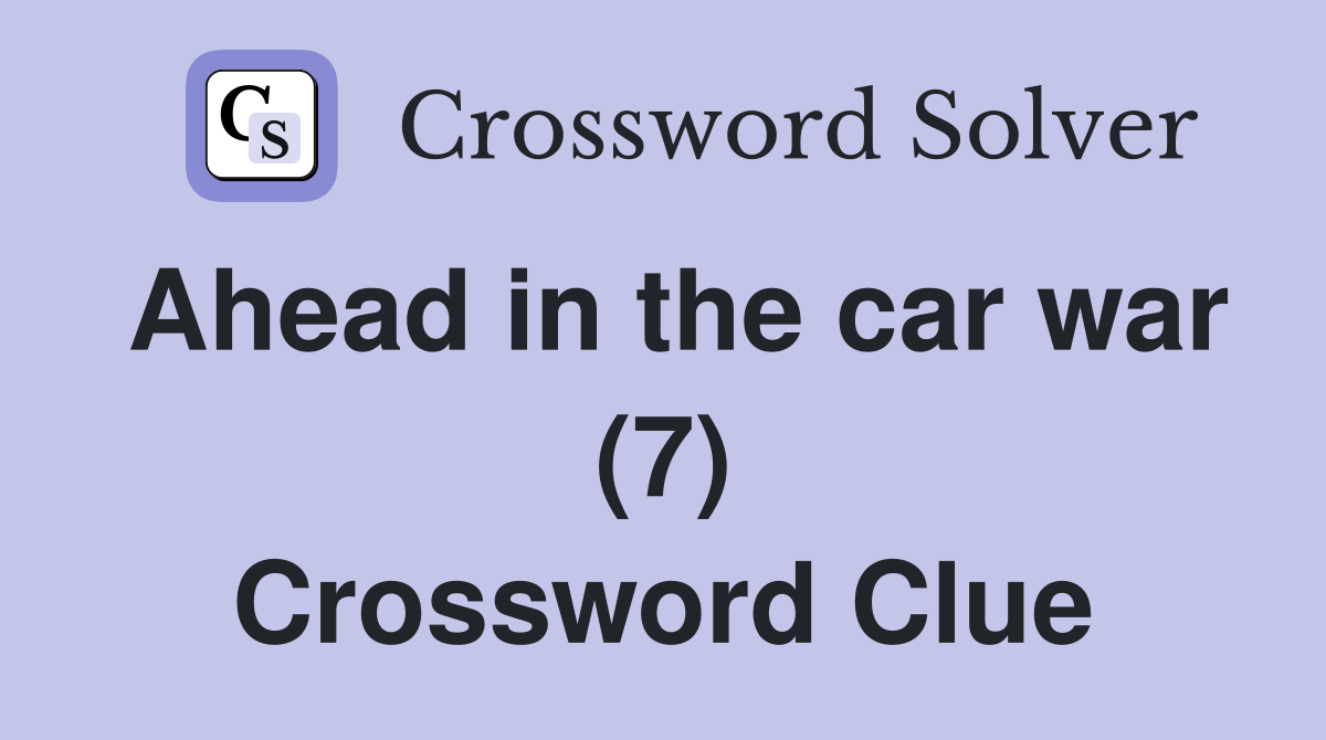 Ahead in the car war (7) Crossword Clue
