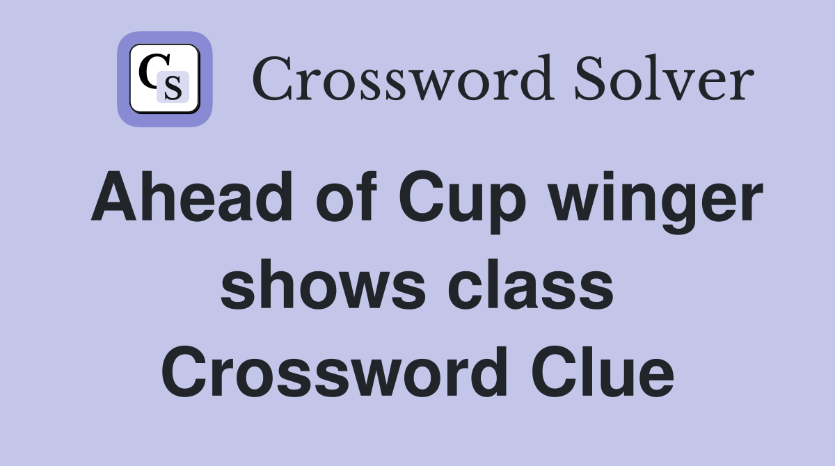Ahead of Cup winger shows class Crossword Clue