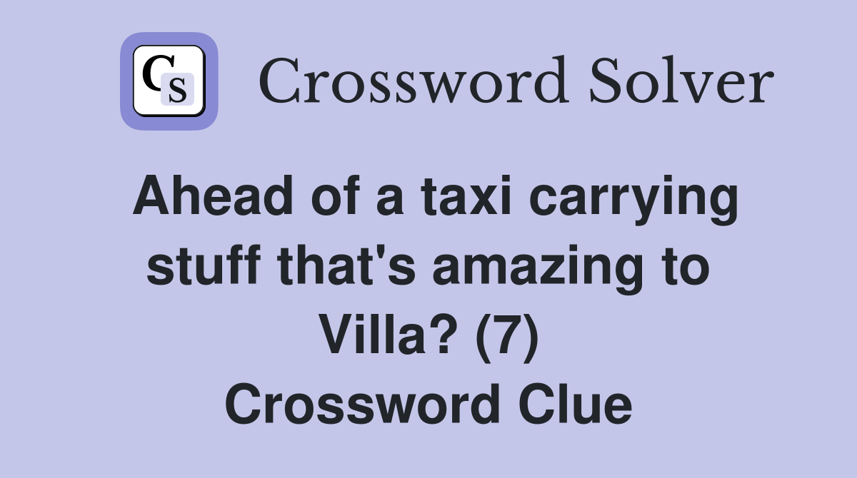 Ahead of a taxi carrying stuff that's amazing to Villa? (7) Crossword Clue