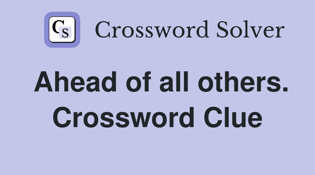 Ahead of all others. Crossword Clue