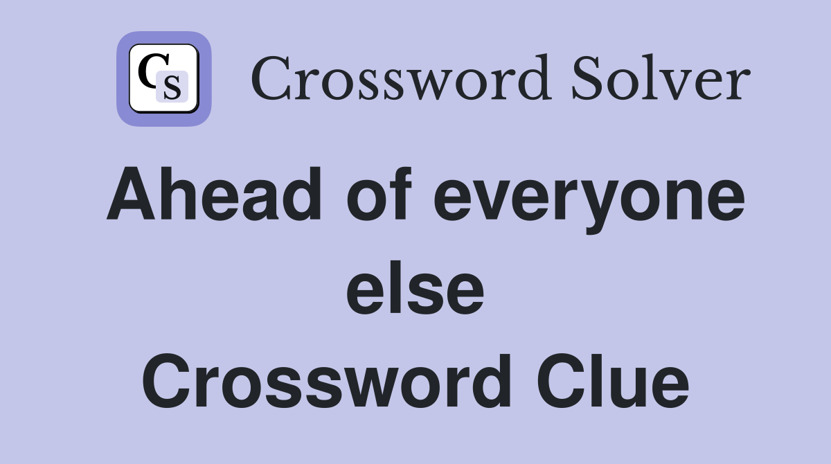 Ahead of everyone else Crossword Clue