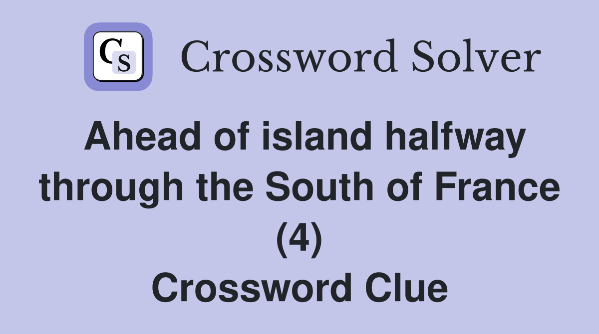 Ahead of island halfway through the South of France (4) Crossword Clue