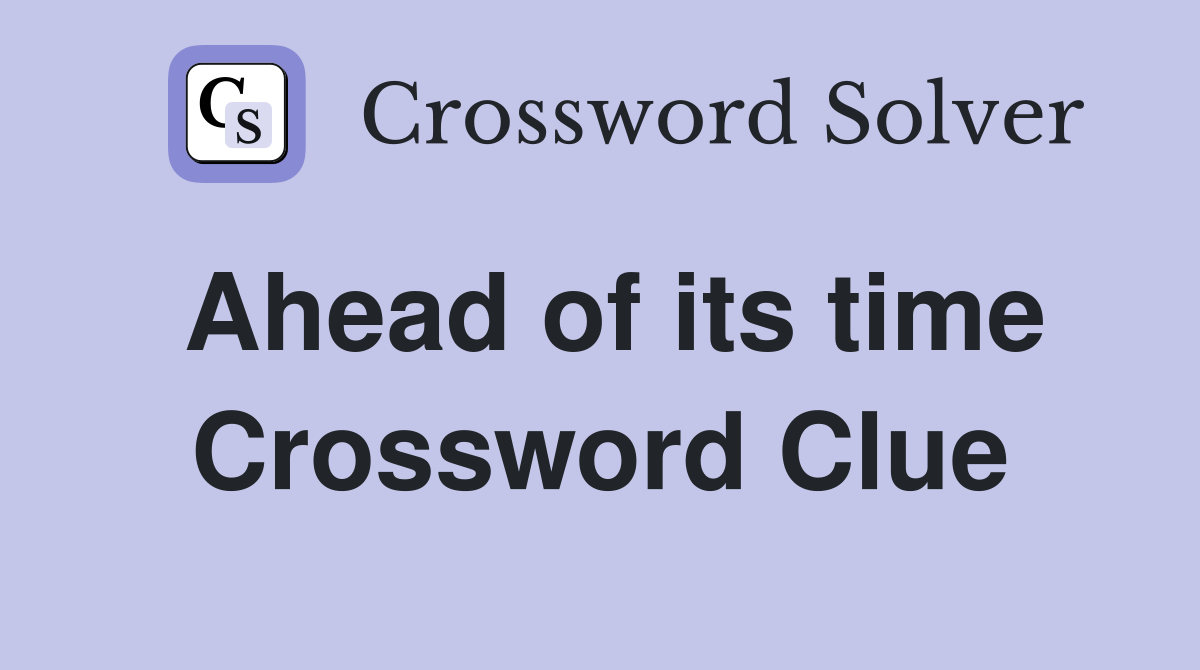 Ahead of its time Crossword Clue