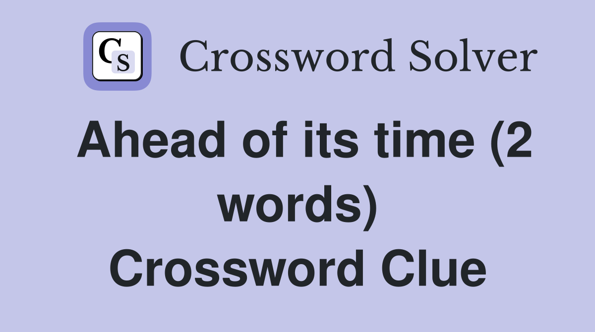 Ahead of its time (2 words) Crossword Clue