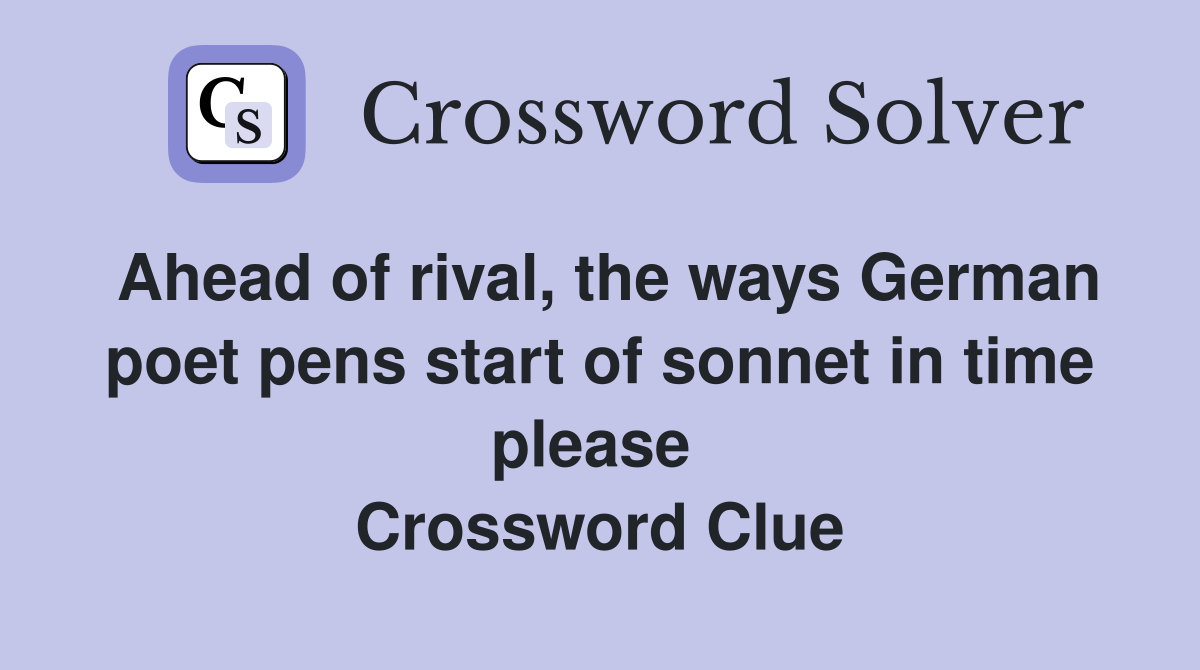 Ahead of rival, the ways German poet pens start of sonnet in time please  Crossword Clue