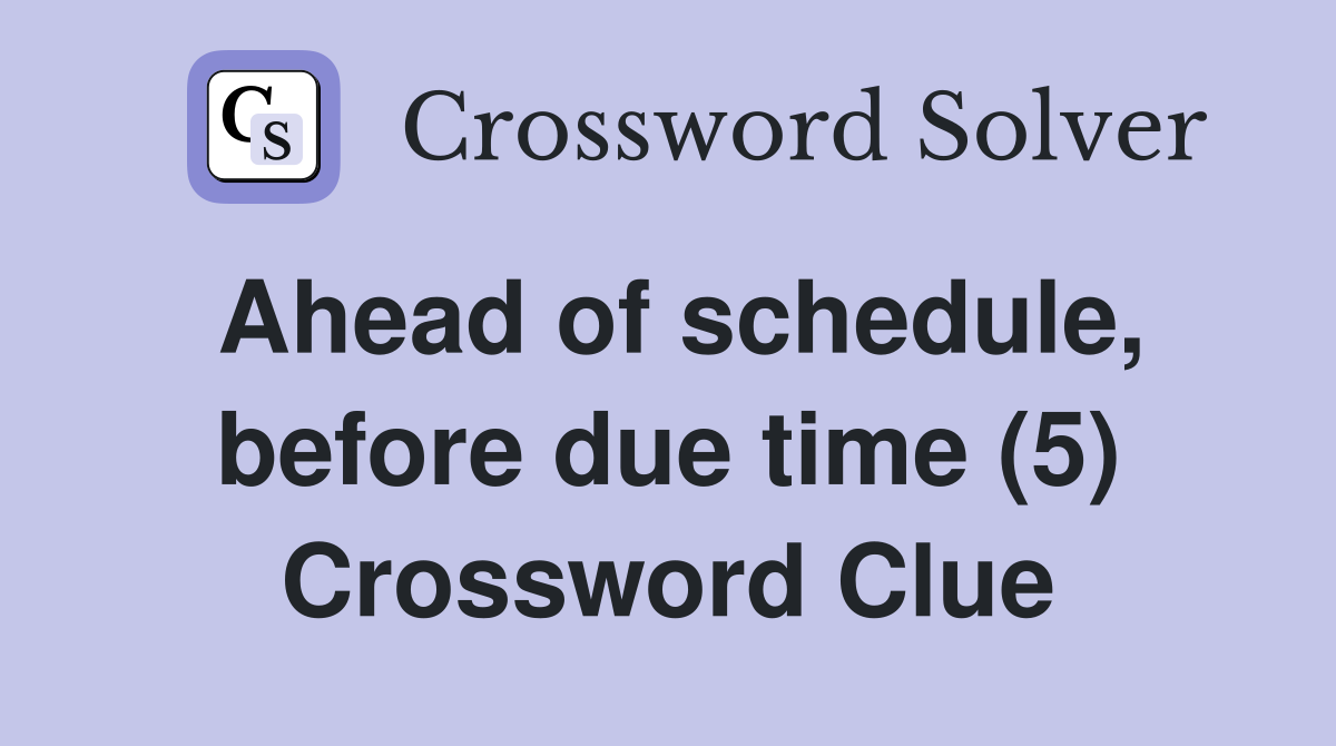 Ahead of schedule, before due time (5) Crossword Clue