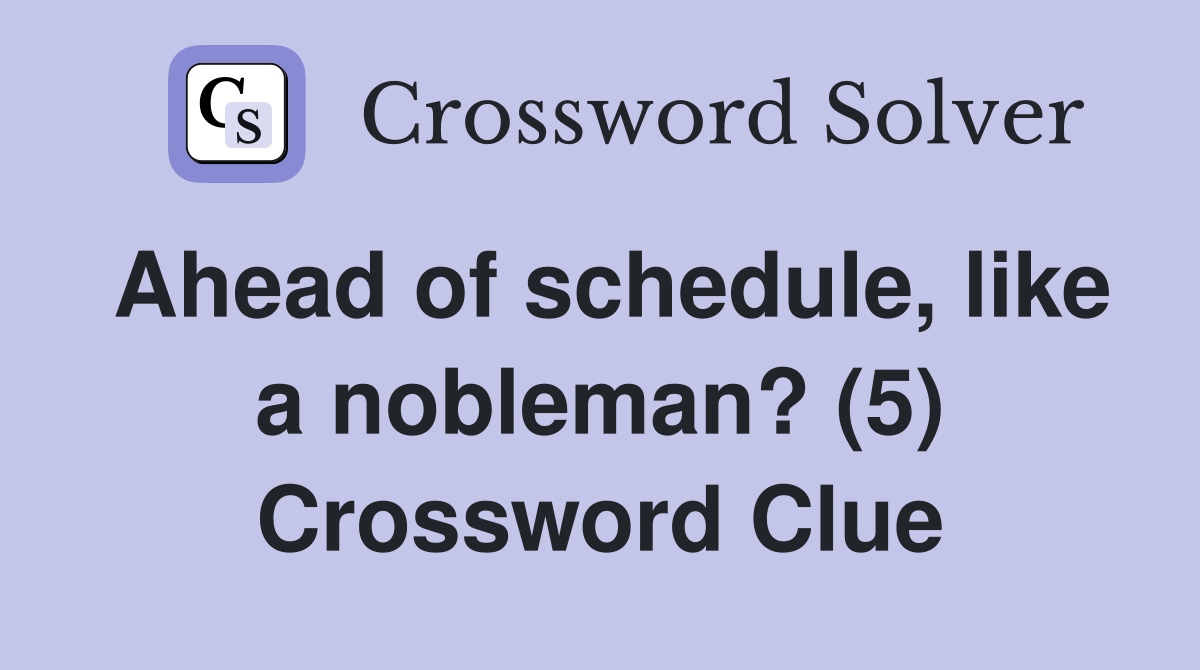 Ahead of schedule, like a nobleman? (5) Crossword Clue