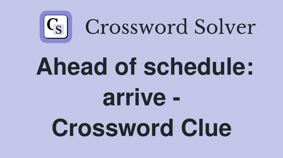 Ahead of schedule: arrive - Crossword Clue
