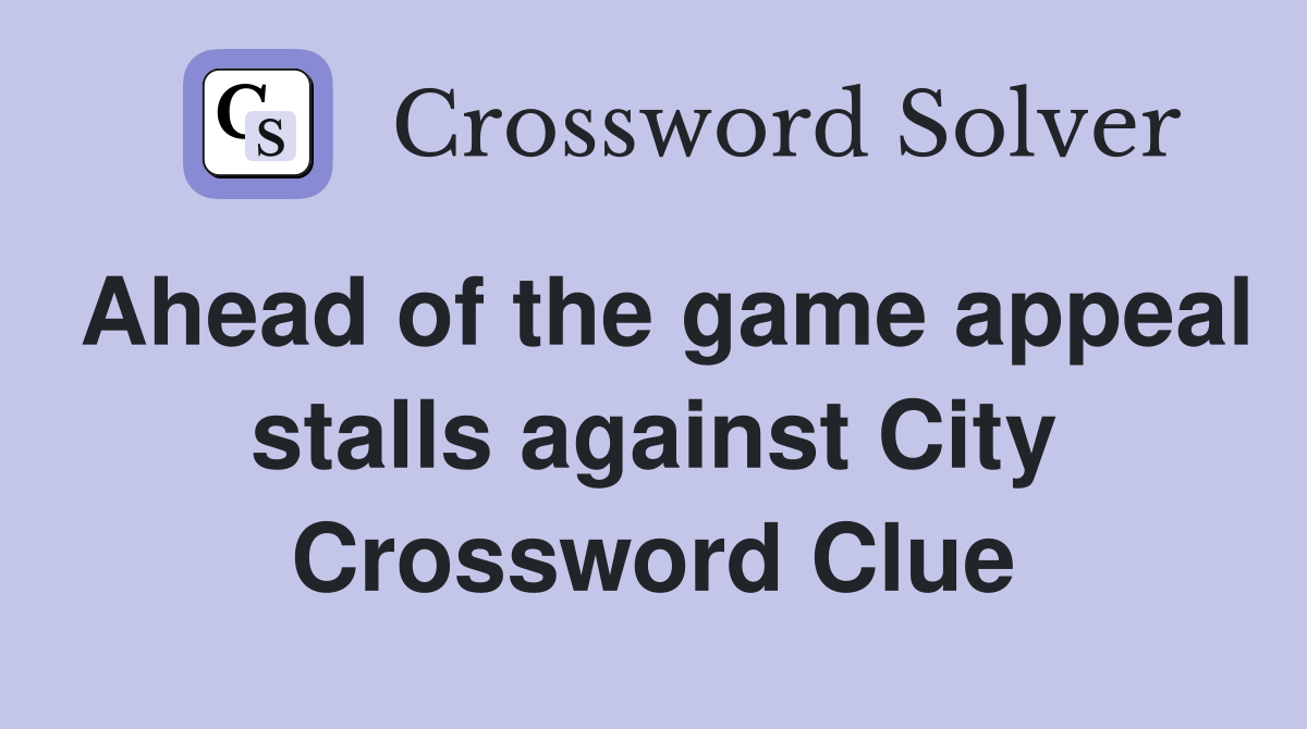 Ahead of the game appeal stalls against City Crossword Clue