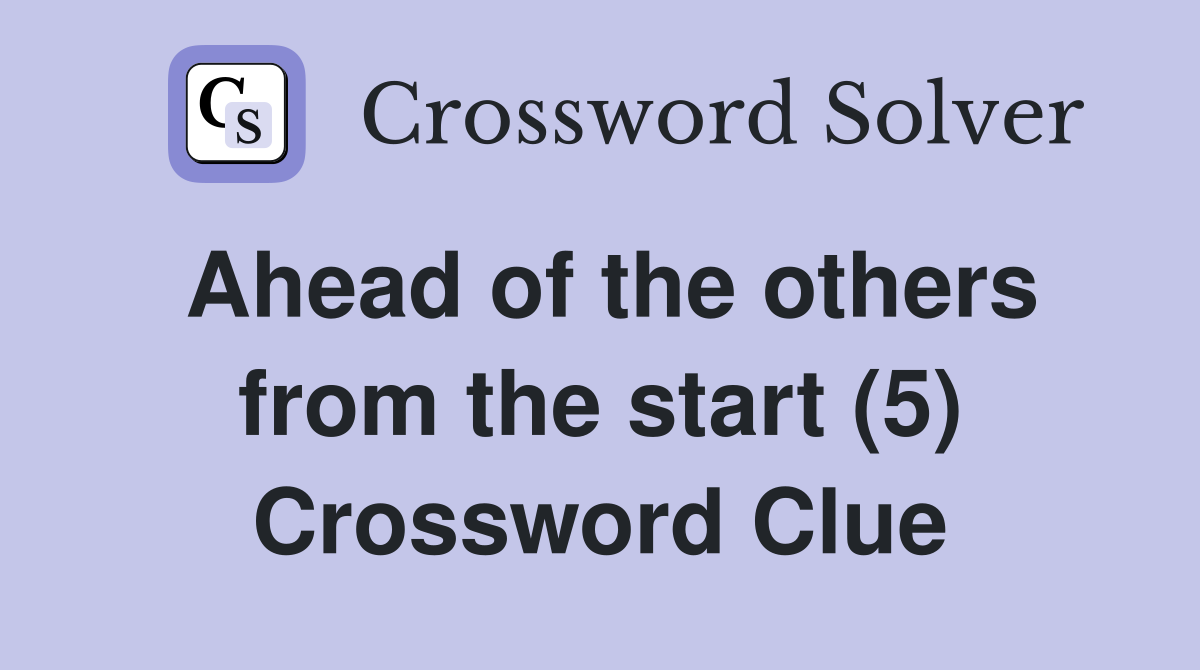 Ahead of the others from the start (5) Crossword Clue
