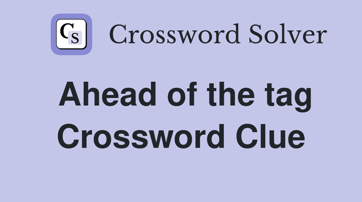 Ahead of the tag Crossword Clue
