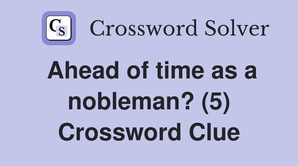 Ahead of time as a nobleman? (5) Crossword Clue