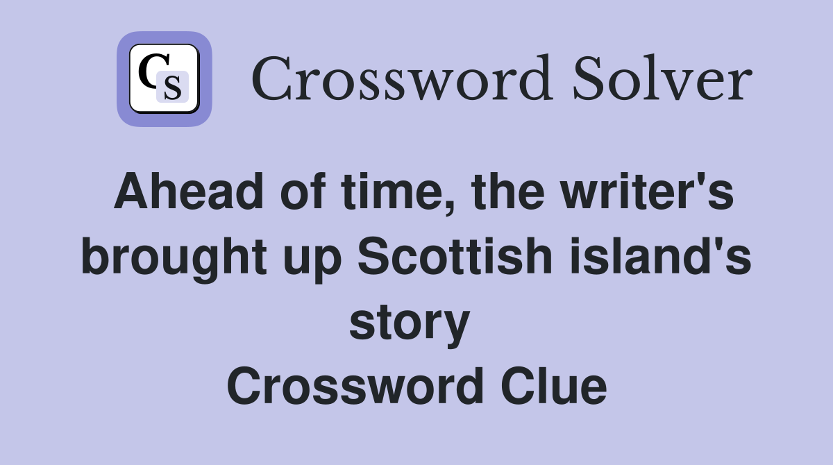Ahead of time, the writer's brought up Scottish island's story  Crossword Clue