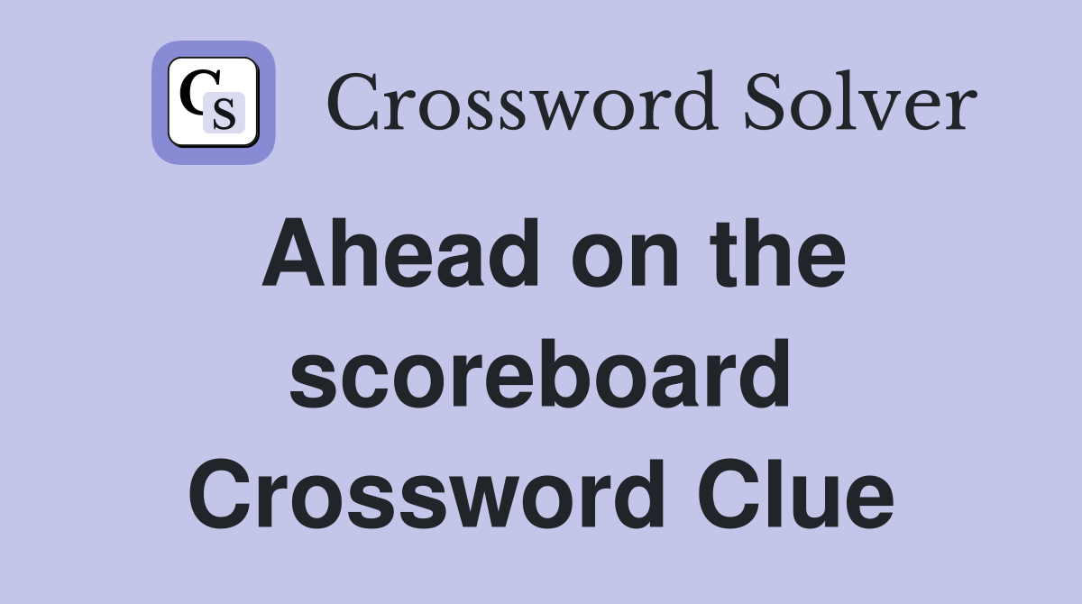 Ahead on the scoreboard Crossword Clue