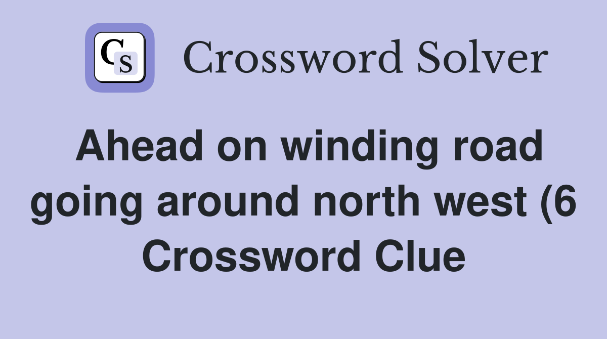 Ahead on winding road going around north west (6) Crossword Clue Ahead on winding road going around north west (6) Crossword Clue