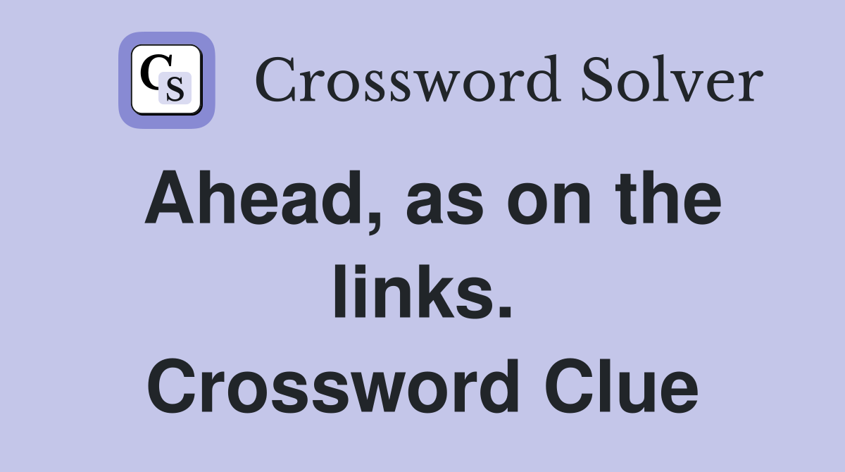 Ahead, as on the links. Crossword Clue