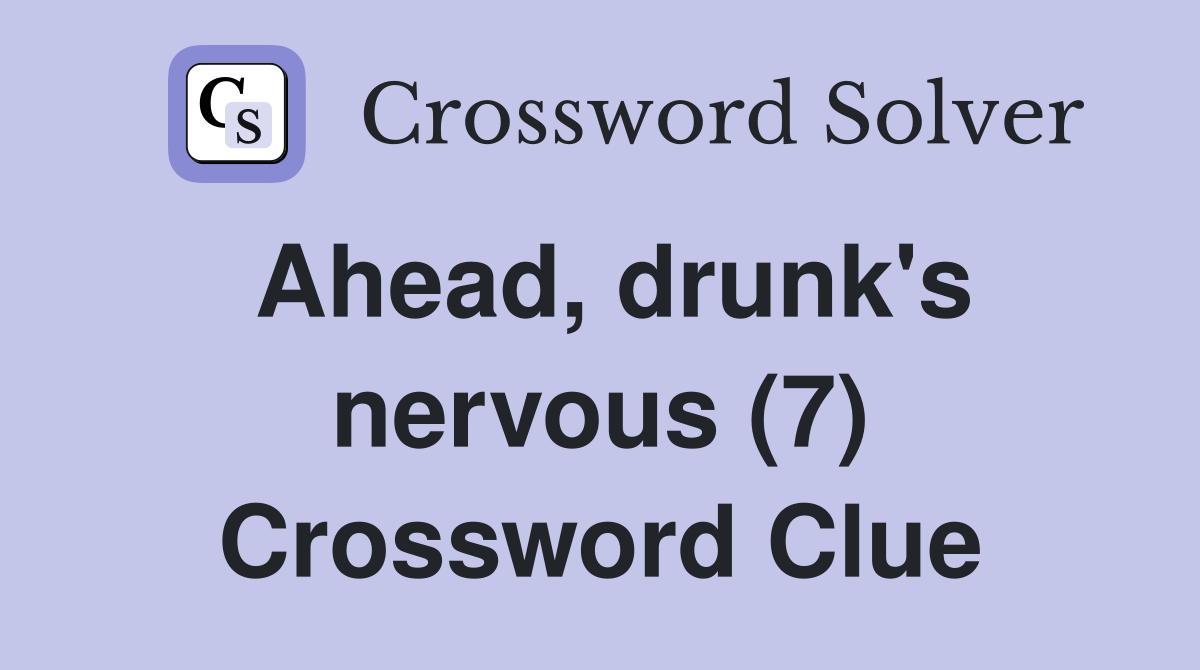 Ahead, drunk's nervous (7) Crossword Clue
