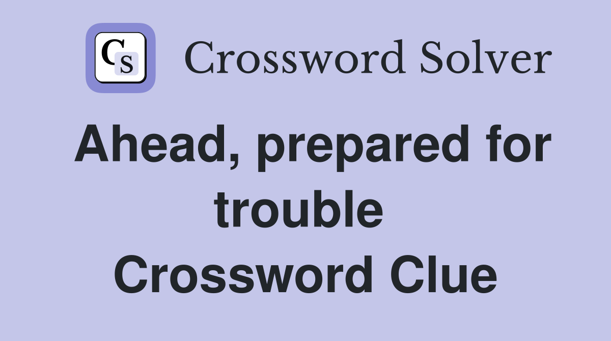 Ahead, prepared for trouble  Crossword Clue