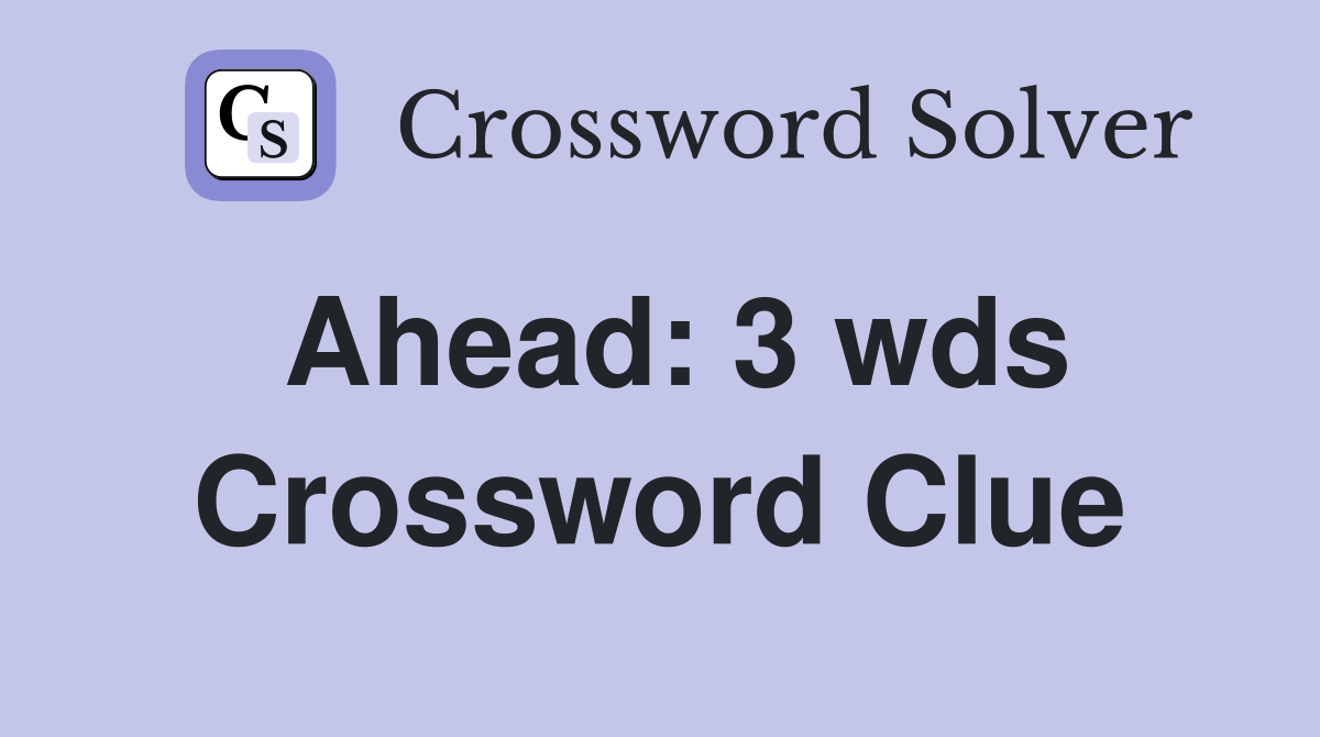 Ahead: 3 wds Crossword Clue Answers Crossword Solver