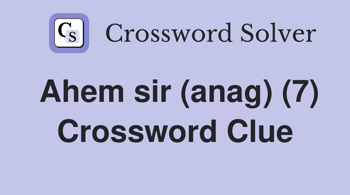 Ahem sir (anag) (7) Crossword Clue