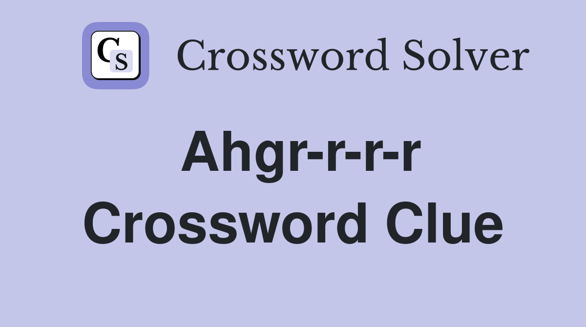 Ahgr-r-r-r Crossword Clue