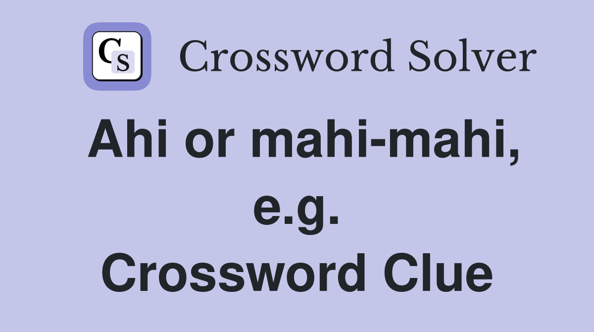Ahi or mahi-mahi, e.g. Crossword Clue