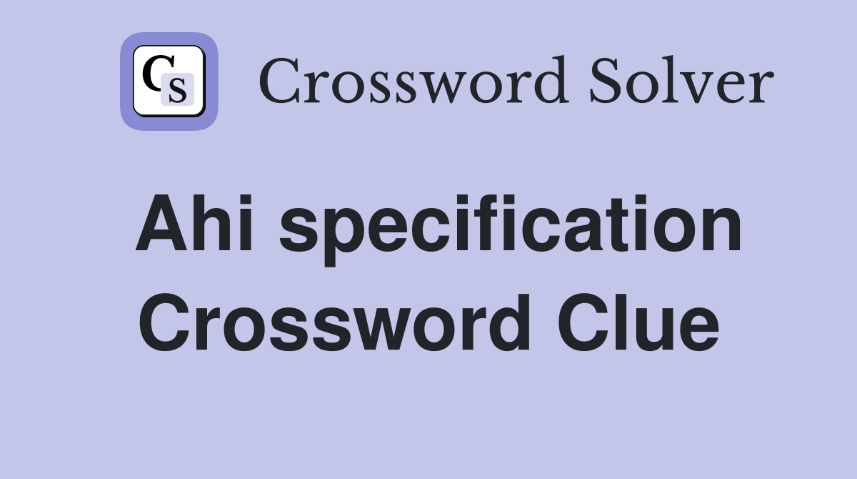 Ahi specification Crossword Clue