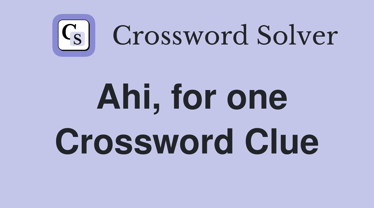 Ahi, for one Crossword Clue