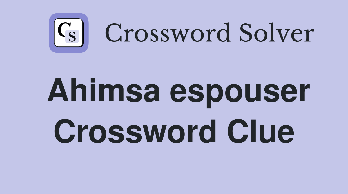 Ahimsa espouser Crossword Clue