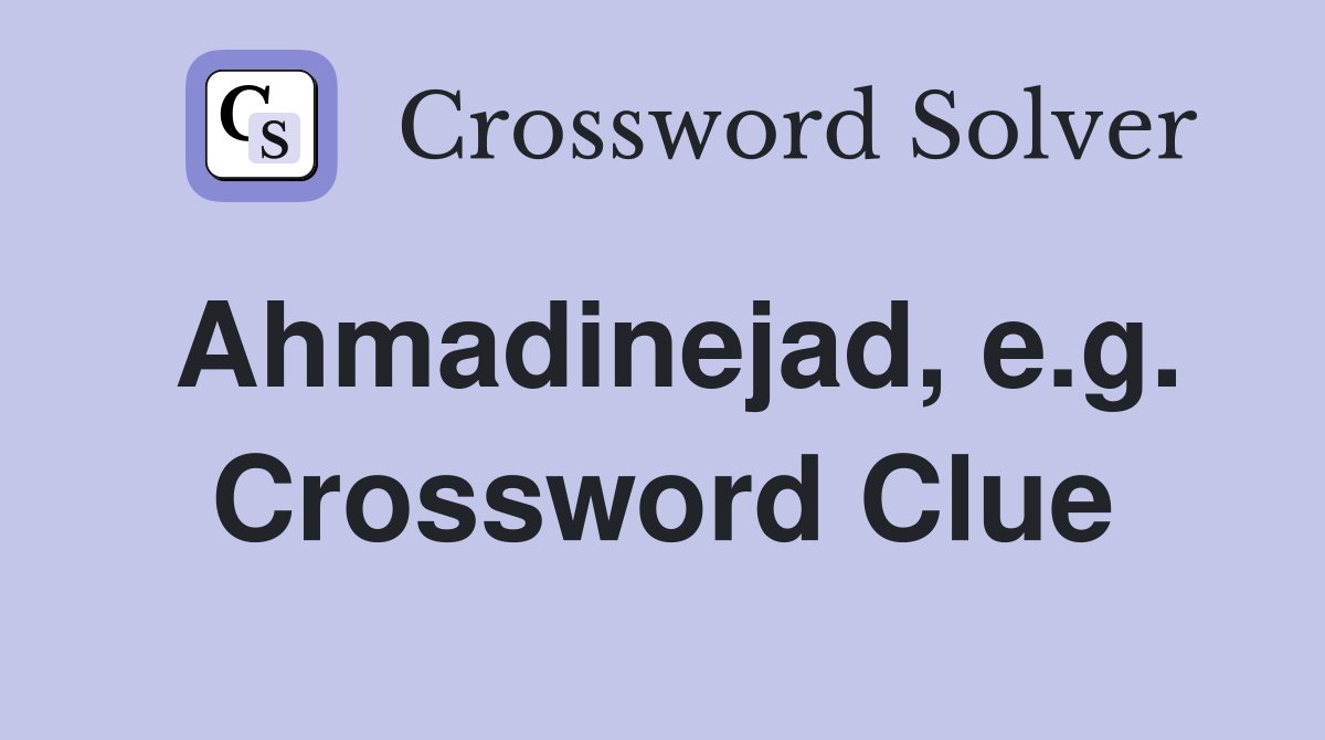 Ahmadinejad, e.g. Crossword Clue