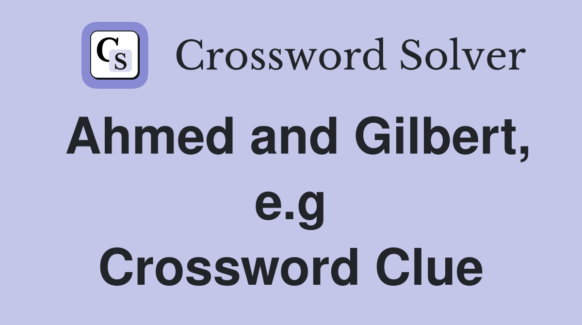 Ahmed and Gilbert, e.g Crossword Clue