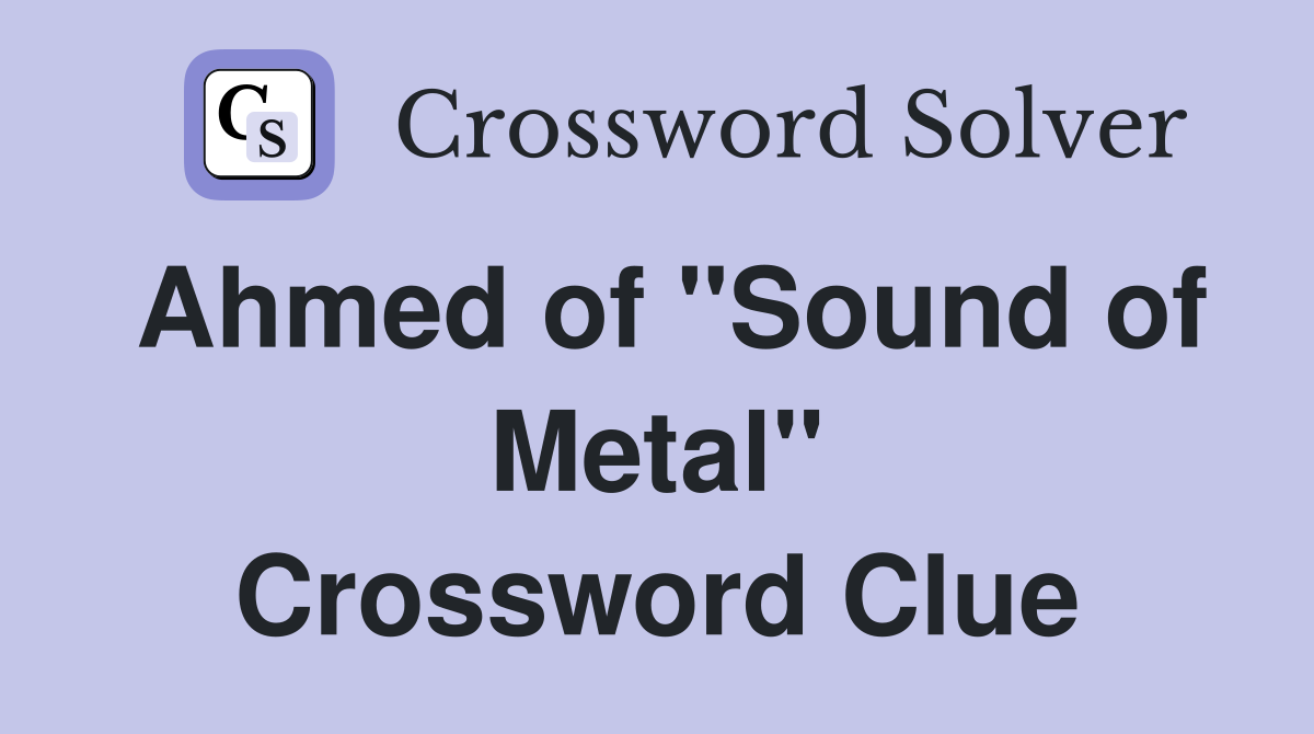 Ahmed of "Sound of Metal" Crossword Clue