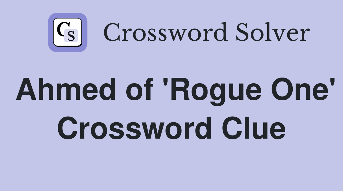 Ahmed of 'Rogue One' Crossword Clue