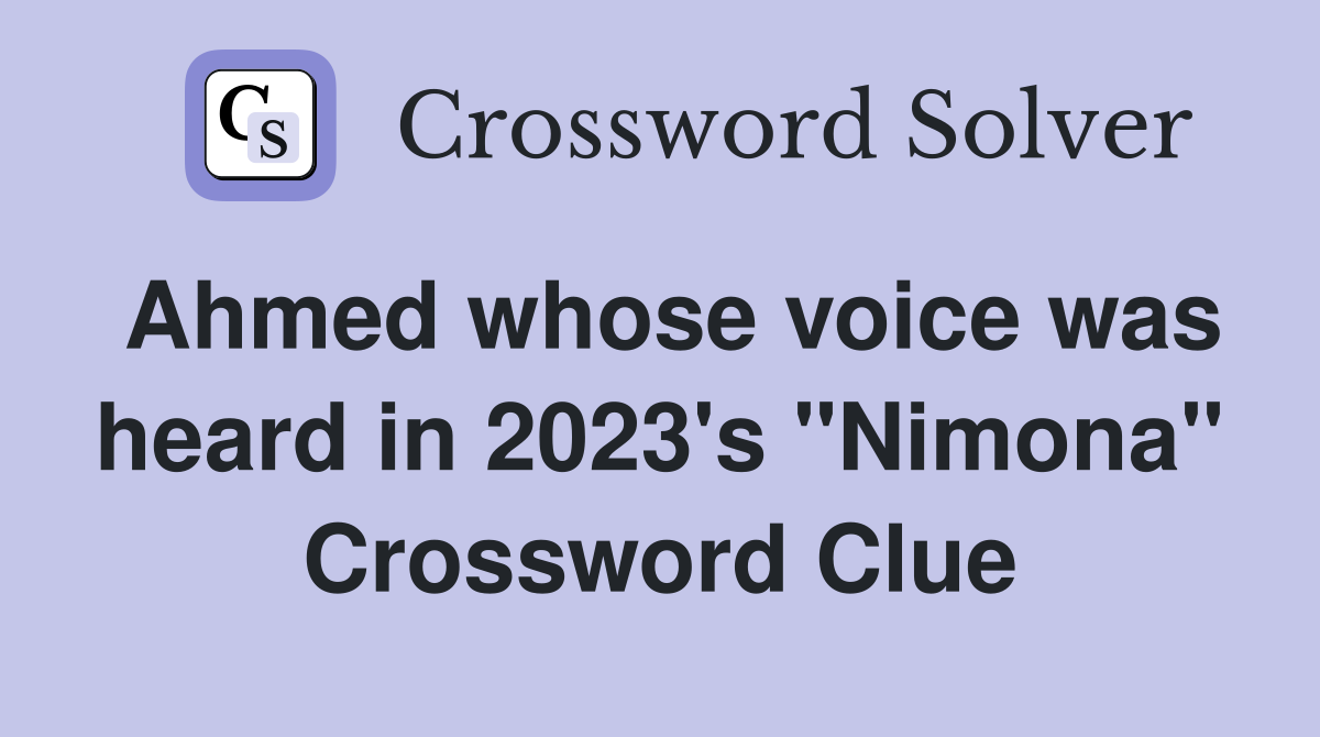 Ahmed whose voice was heard in 2023's "Nimona" Crossword Clue