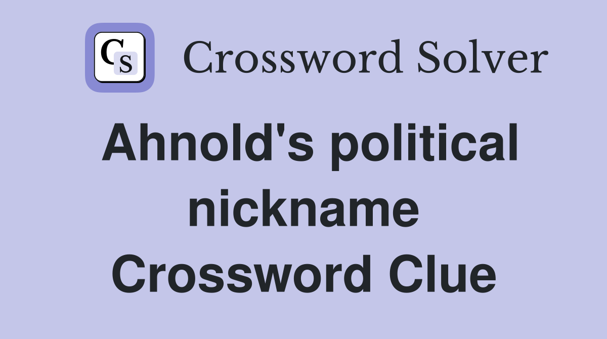 Ahnold's political nickname Crossword Clue