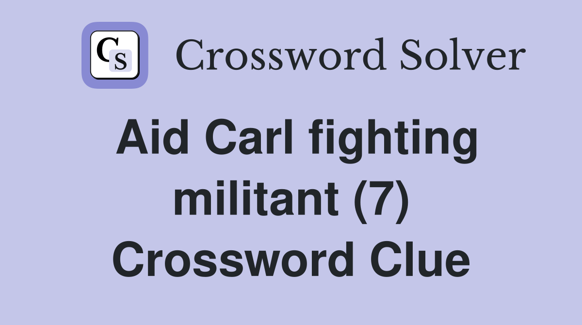 Aid Carl fighting militant (7) Crossword Clue