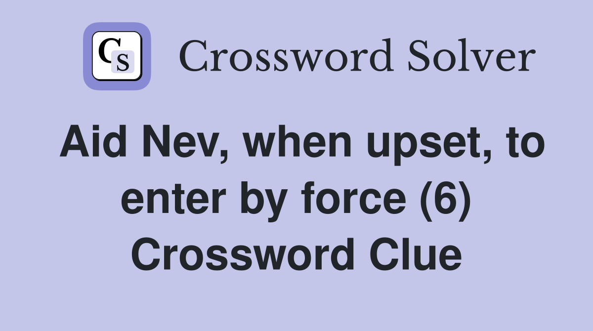 Aid Nev, when upset, to enter by force (6) Crossword Clue