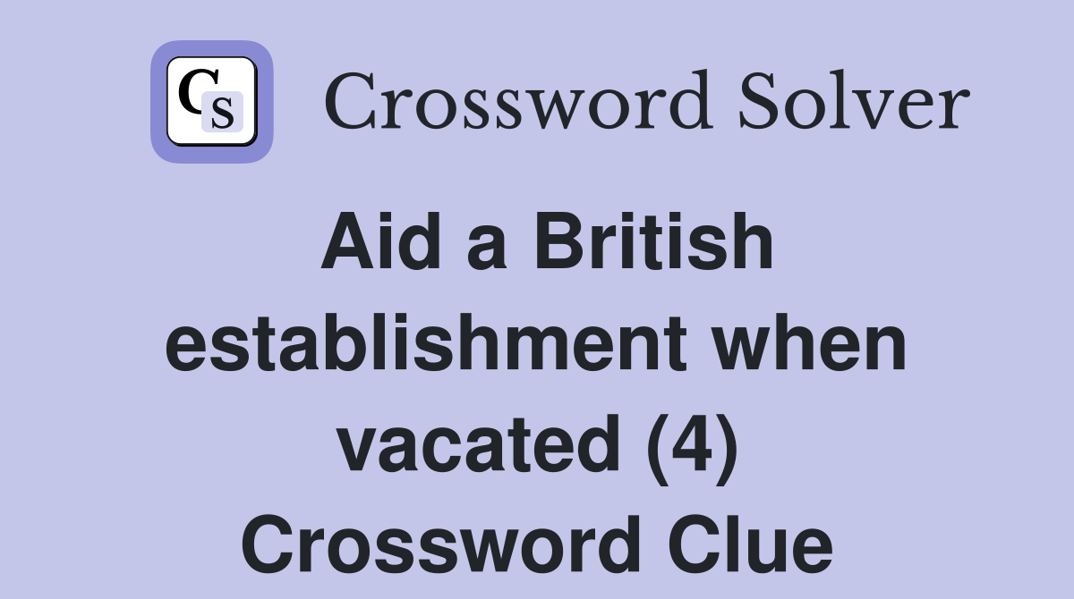 Aid a British establishment when vacated (4) Crossword Clue