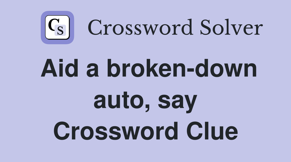 Aid a broken-down auto, say Crossword Clue
