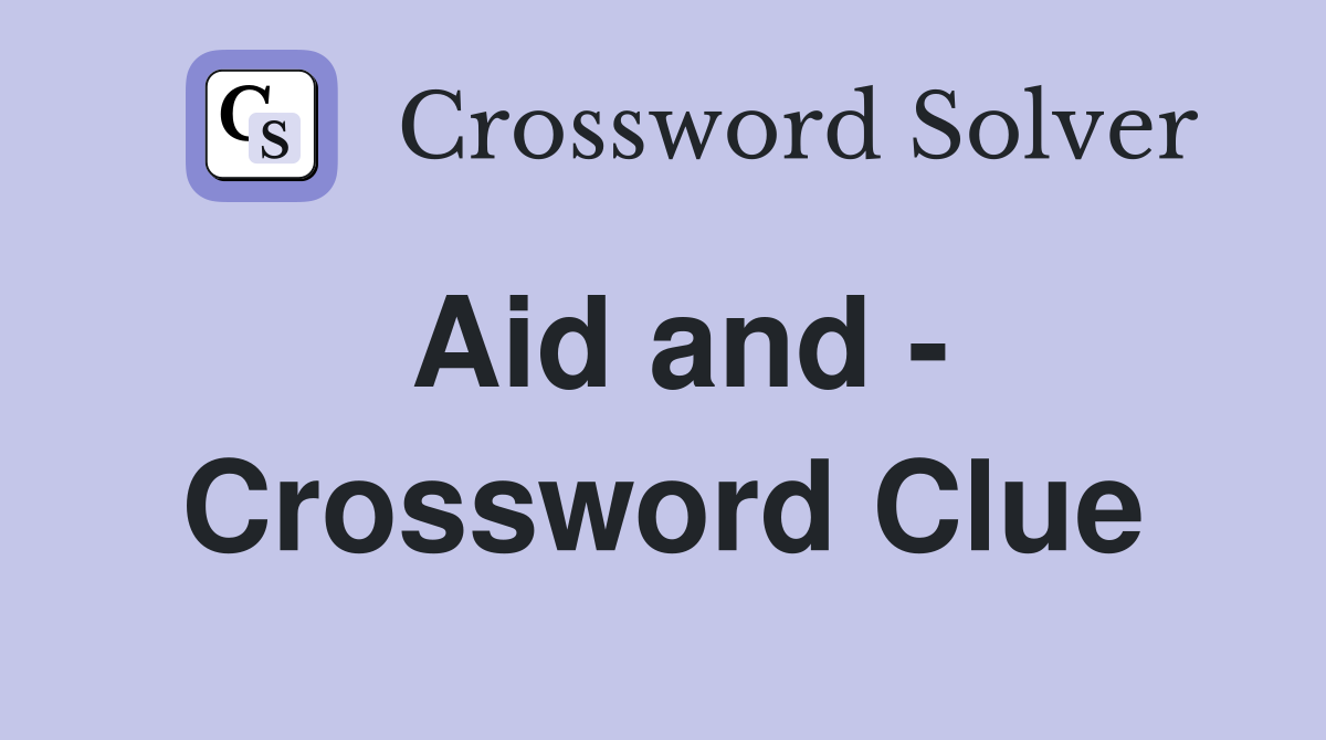 Aid and - Crossword Clue