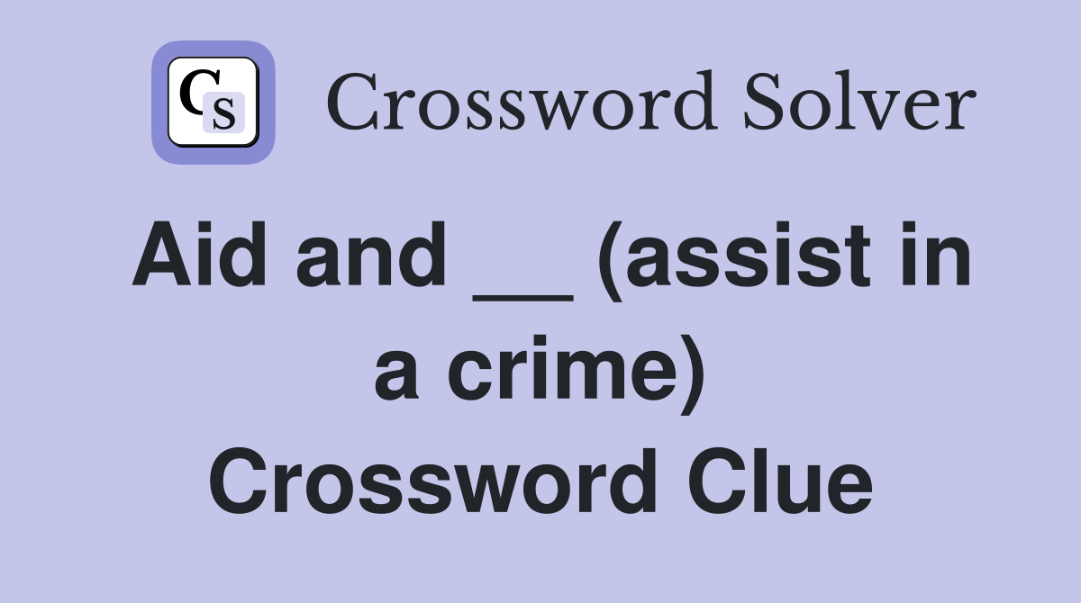 Aid and __ (assist in a crime) Crossword Clue