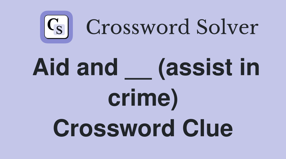 Aid and __ (assist in crime) Crossword Clue