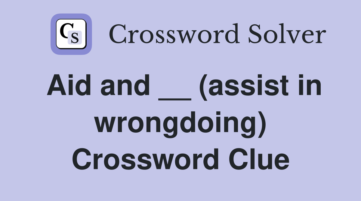 Aid and __ (assist in wrongdoing) Crossword Clue