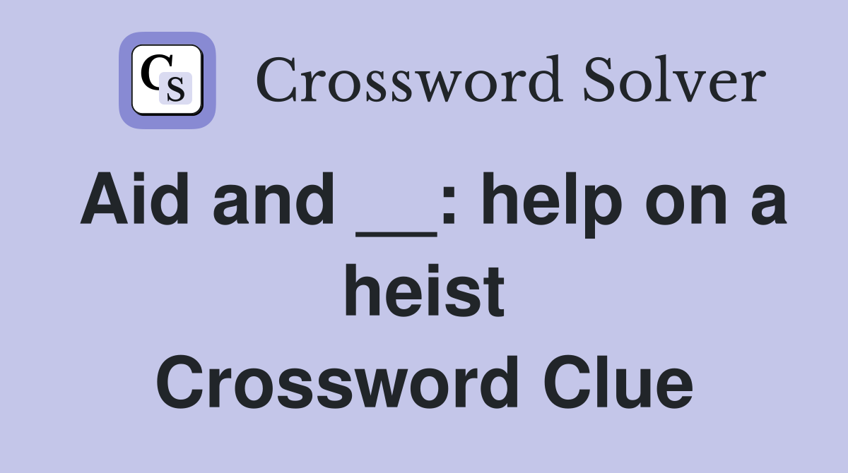 Aid and __: help on a heist Crossword Clue
