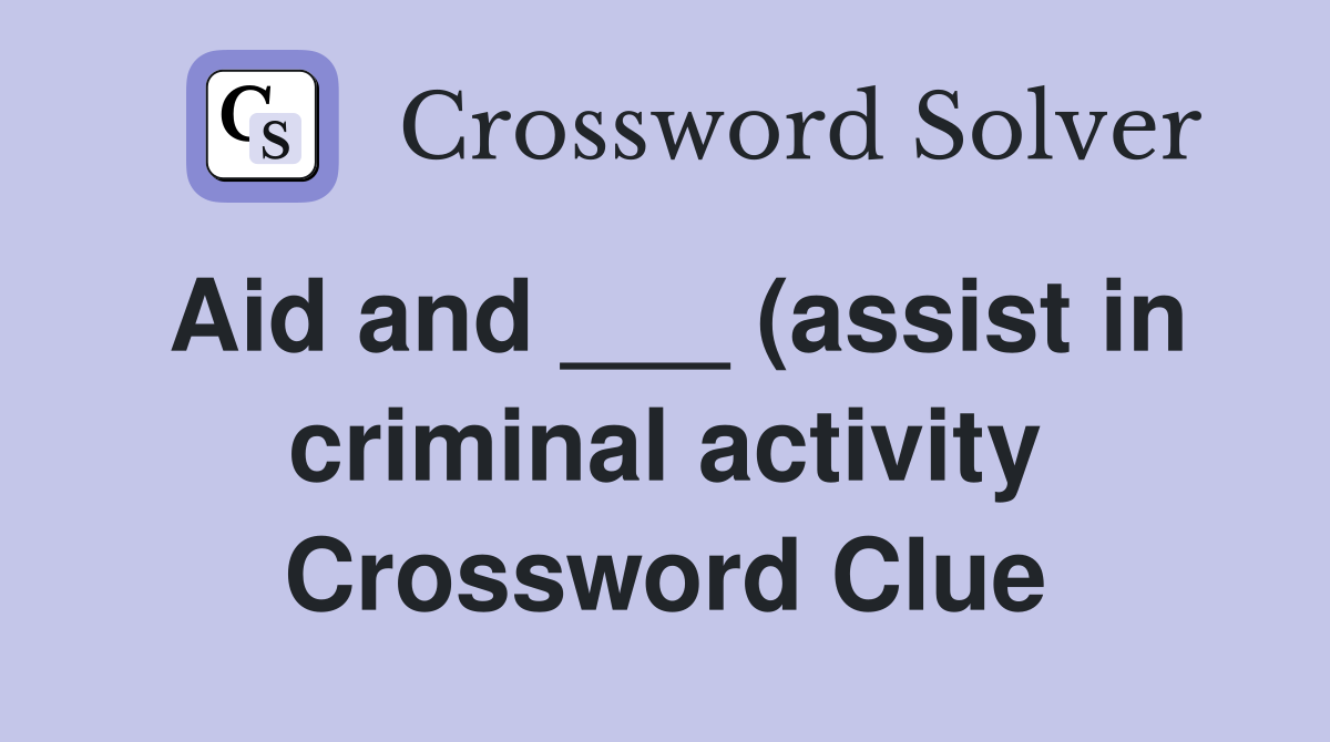 Aid and (assist in criminal activity) Crossword Clue Answers Aid and (assist in criminal activity) Crossword Clue Answers