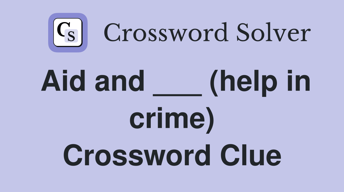 Aid and ___ (help in crime) Crossword Clue