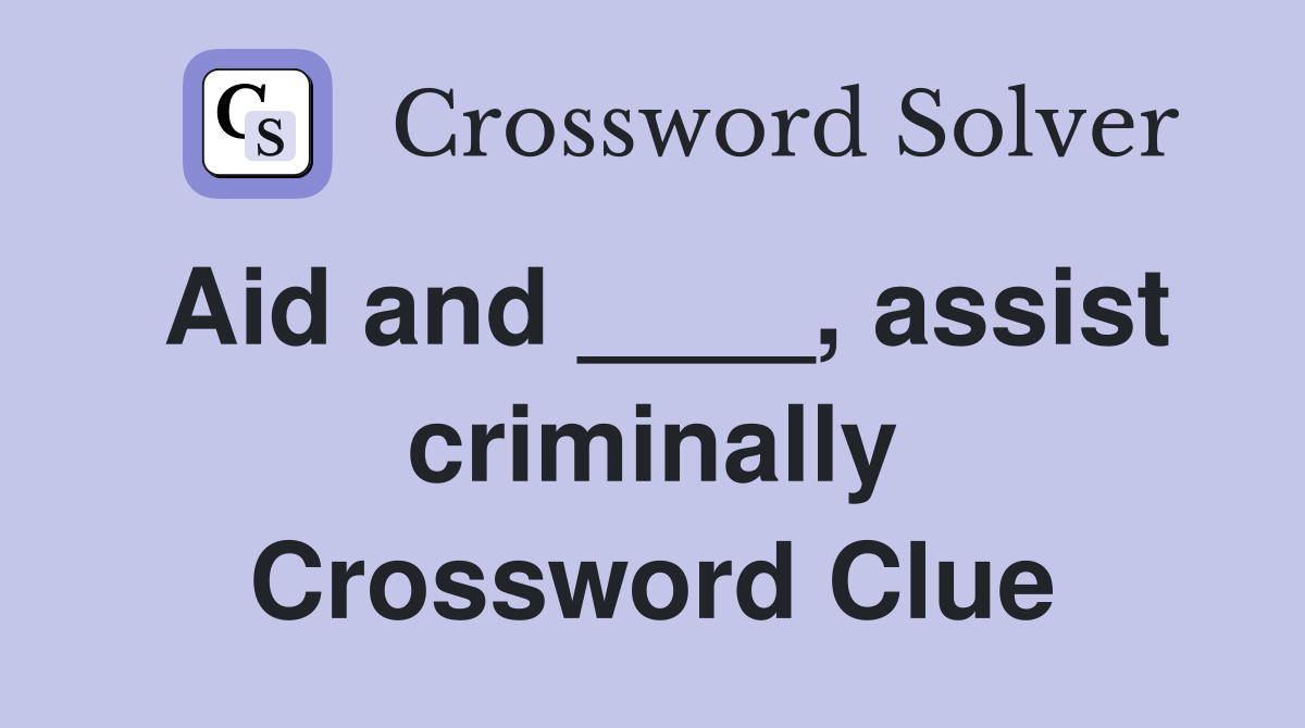 Aid and ____, assist criminally Crossword Clue