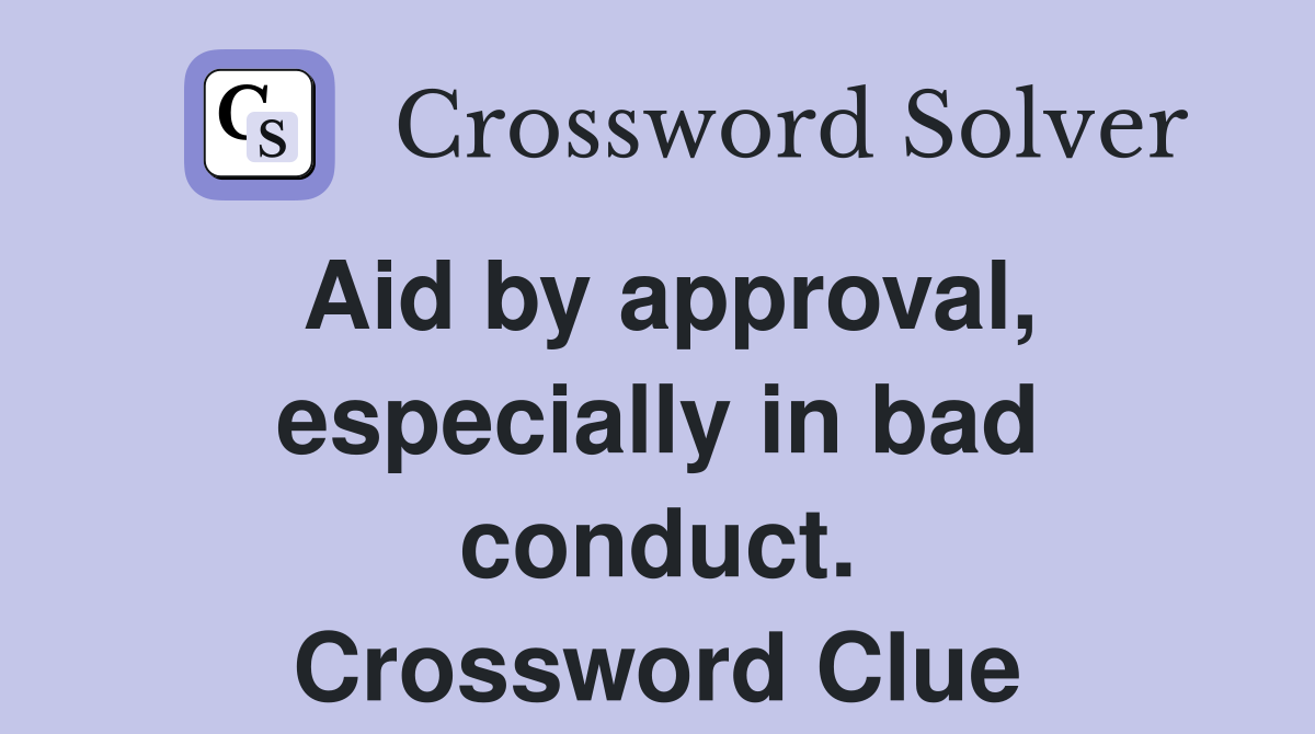 Aid by approval, especially in bad conduct. Crossword Clue